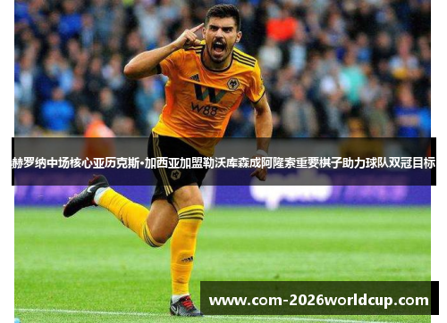 赫罗纳中场核心亚历克斯·加西亚加盟勒沃库森成阿隆索重要棋子助力球队双冠目标 赫罗纳中场核心亚历克斯·加西亚加盟勒沃库森成阿隆索重要棋子助力球队双冠目标