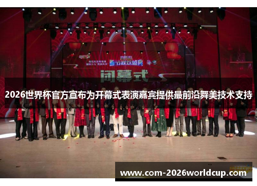 2026世界杯官方宣布为开幕式表演嘉宾提供最前沿舞美技术支持