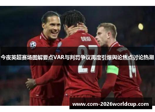 今夜英超赛场图解要点VAR与判罚争议再度引爆舆论焦点讨论热潮